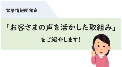「お客さまの声を活かした取組み」を紹介します☆