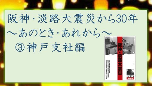阪神・淡路大震災から30年～あのとき・あれから～③神戸支社編